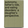 Autonomy, Father's Role, and Eating Disorders: A Daughter's Perspective. door Karen Fernandez-Cosgrove
