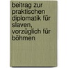 Beitrag Zur Praktischen Diplomatik Für Slaven, Vorzüglich Für Böhmen door Franz Karl Alter