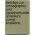 Beiträge zur Ethnographie und Sprachenkunde Amerika's zumal Brasiliens.