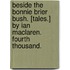 Beside the Bonnie Brier Bush. [Tales.] By Ian Maclaren. Fourth thousand.