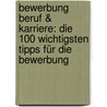 Bewerbung Beruf & Karriere: Die 100 wichtigsten Tipps für die Bewerbung by Jürgen Hesse