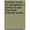 Brazilian Music for Saxophone: A Survey of Solo and Small Chamber Works. by Paula J. Van Regenmorter
