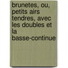 Brunetes, Ou, Petits Airs Tendres, Avec Les Doubles Et La Basse-Continue by Ballard Christophe 1641-1715