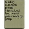 Building European Private International Law: Twenty Years' Work by Gedip door Fallon