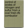 Control Of Oxides Of Nitrogen And Sulfur From A Coal Fired Cfb Combustor by Abdullah Khan Durrani