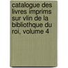Catalogue Des Livres Imprims Sur Vlin De La Bibliothque Du Roi, Volume 4 by Joseph Basile Bernard Van Praet