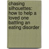 Chasing Silhouettes: How to Help a Loved One Battling an Eating Disorder door Emily T. Wierenga