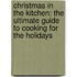Christmas in the Kitchen: The Ultimate Guide to Cooking for the Holidays