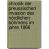 Chronik Der Preussischen Invasion Des Nördlichen Böhmens Im Jahre 1866 door A. Jahnel