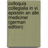 Colloquia Collegialia in Vi. Episteln an Alle Mediciner (German Edition) door Paulus Posthumus St