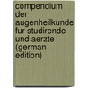 Compendium Der Augenheilkunde Fur Studirende Und Aerzte (German Edition) by Silex Paul