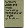 Computer Vision and Image Processing Techniques for Mobile Applications. door Xu Liu