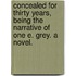 Concealed for Thirty Years, being the narrative of one E. Grey. A novel.