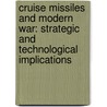 Cruise Missiles and Modern War: Strategic and Technological Implications door David J. Nicholls