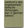 Cædmon's Des Angelsachsen Biblische Dichtungen, Part 2 (German Edition) door Caedmon