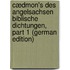 Cædmon's Des Angelsachsen Biblische Dichtungen, Part 1 (German Edition)
