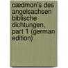 Cædmon's Des Angelsachsen Biblische Dichtungen, Part 1 (German Edition) door Caedmon