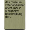 Das Museum vaterländischer Altertümer in Stockholm: Beschreibung der . by Montelius Oscar