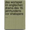 Das Wortspiel Im Englischen Drama Des 16. Jahrhunderts Vor Shakspere ... by Paul Nelle