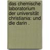 Das chemische Laboratorium der Universität Christiania: Und die darin . door Strecker Adolph
