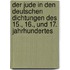 Der Jude in den deutschen Dichtungen des 15., 16., und 17. Jahrhundertes