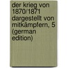 Der Krieg Von 1870/1871 Dargestellt Von Mitkämpfern, 5 (German Edition) by Tanera Karl