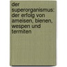 Der Superorganismus: Der Erfolg Von Ameisen, Bienen, Wespen Und Termiten door Edward Wilson