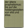 Der ältere Prophetismus: Bis auf die Heldengestalten von Elia und Elisa by Konig Eduard