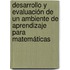 Desarrollo y evaluación de un ambiente de aprendizaje para Matemáticas