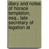 Diary and Notes of Horace Templeton, Esq., Late Secretary of Legation At door Charles James Lever