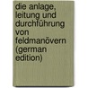 Die Anlage, Leitung Und Durchführung Von Feldmanövern (German Edition) by Von Boguslawski Albrecht