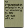 Die Byzantinischen Zellenschmelze Der Sammlung Dr. Alex (German Edition) by Bock Franz
