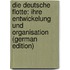 Die Deutsche Flotte: Ihre Entwickelung Und Organisation (German Edition)