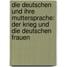 Die Deutschen und ihre Muttersprache: Der Krieg und die deutschen Frauen by Mackel Emil