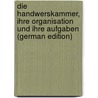 Die Handwerskammer, Ihre Organisation Und Ihre Aufgaben (German Edition) door Georg Johannes Neuhaus Joseph