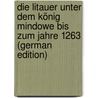 Die Litauer Unter Dem König Mindowe Bis Zum Jahre 1263 (German Edition) by Totoraitis Jonas