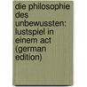 Die Philosophie des Unbewussten: Lustspiel in einem Act (German Edition) door Blumenthal Oscar