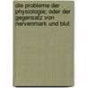 Die Probleme Der Physiologie; Oder Der Gegensatz Von Nervenmark Und Blut door Moritz E. Naumann