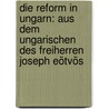 Die Reform in Ungarn: Aus dem Ungarischen des Freiherren Joseph Eötvös door József Eötvös