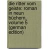 Die Ritter Vom Geiste: Roman in Neun Büchern, Volume 5 (German Edition) door Gutzkow Karl