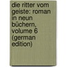 Die Ritter Vom Geiste: Roman in Neun Büchern, Volume 6 (German Edition) door Karl Gutzkow