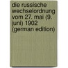 Die Russische Wechselordnung Vom 27. Mai (9. Juni) 1902 (German Edition) door Russia