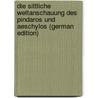 Die Sittliche Weltanschauung Des Pindaros Und Aeschylos (German Edition) by Buchholz Eduard