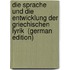 Die Sprache Und Die Entwicklung Der Griechischen Lyrik  (German Edition)