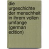 Die Urgeschichte Der Menschheit in Ihrem Vollen Umfange (German Edition) by Friedrich Wilhelm Pustkuchen Johann