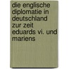 Die Englische Diplomatie In Deutschland Zur Zeit Eduards Vi. Und Mariens door Denny Meyer