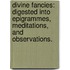 Divine fancies: digested into epigrammes, meditations, and observations.