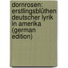 Dornrosen: Erstlingsblüthen Deutscher Lyrik in Amerika (German Edition) door Steiger Ernst