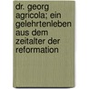 Dr. Georg Agricola; Ein Gelehrtenleben Aus Dem Zeitalter Der Reformation door Reinhold Hofmann