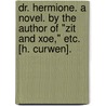 Dr. Hermione. A novel. By the author of "Zit and Xoe," etc. [H. Curwen]. door Onbekend